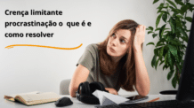 Crença limitante procrastinação o  que é e como resolver￼