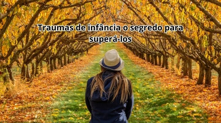 Traumas de infância o e segredo para superá-los