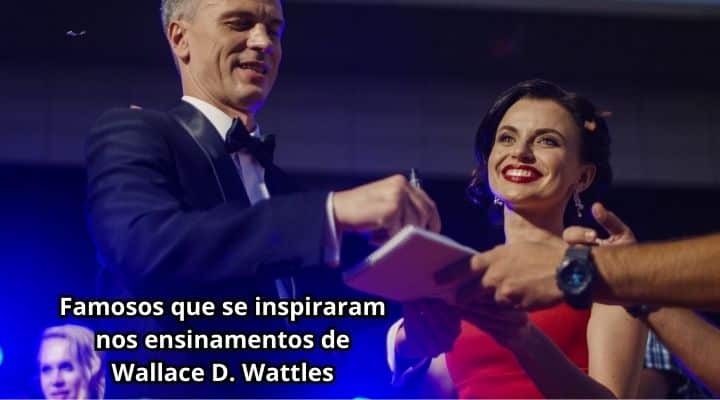 Famosos que se inspiraram nos ensinamentos de Wallace D. Wattles
